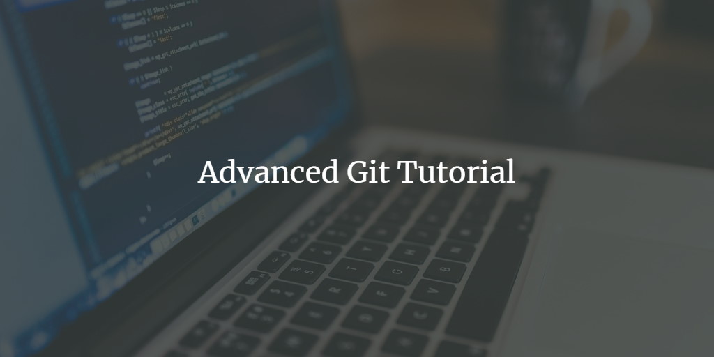 Advanced Git Tutorial