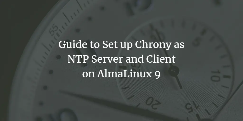Guide to Set up Chrony as NTP Server and Client on AlmaLinux 9