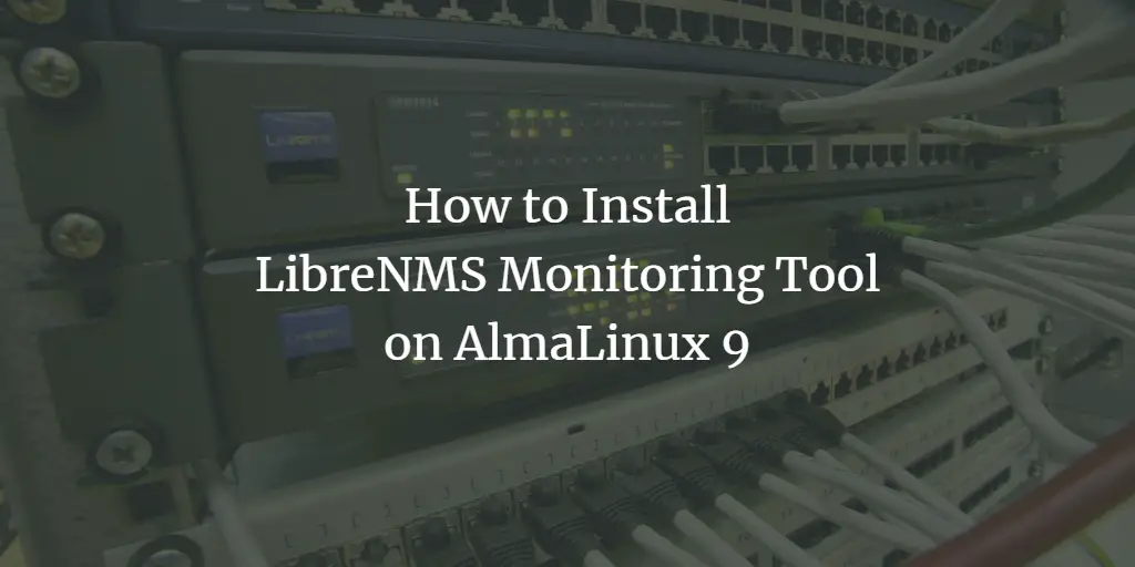 How to Install LibreNMS Monitoring Tool on AlmaLinux 9