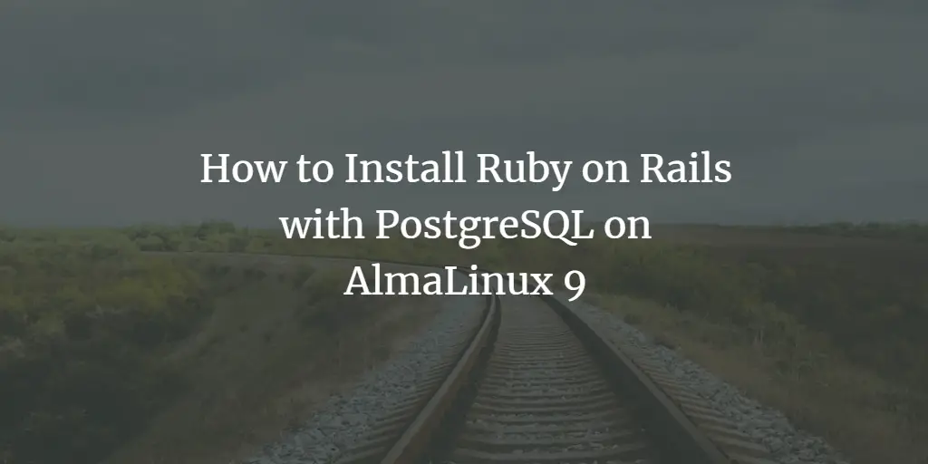 How to Install Ruby on Rails with PostgreSQL on AlmaLinux 9
