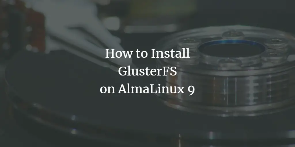 How to Install GlusterFS on AlmaLinux 9