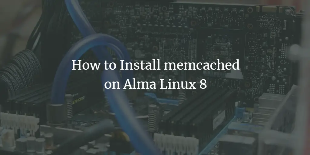 How to Install Memcached on Alma Linux 8