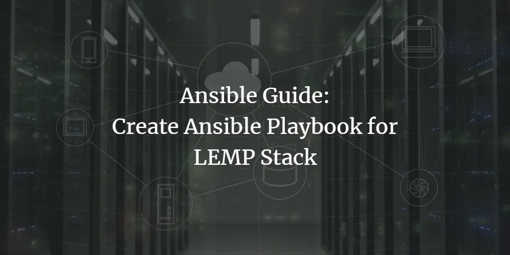 Ansible Guide: Create Ansible Playbook for LEMP Stack