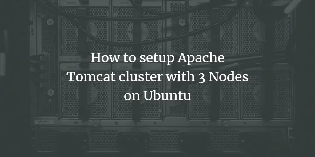 How to setup Apache Tomcat cluster with 3 Nodes on Ubuntu