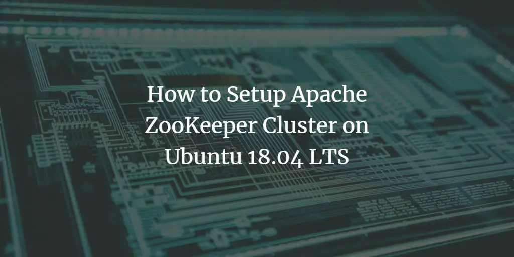 How to Setup Apache ZooKeeper Cluster on Ubuntu 18.04 LTS