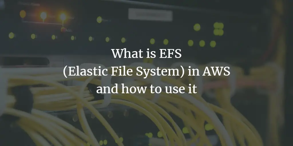 What is EFS (Elastic File System) in AWS and how to use it