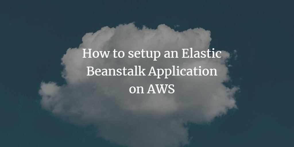 How to setup an Elastic Beanstalk Application on AWS