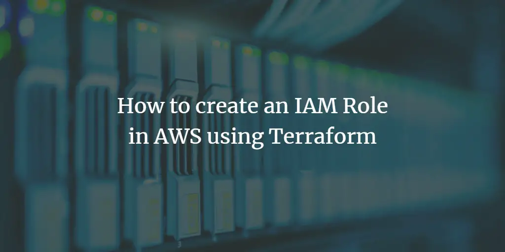 How to create an IAM Role in AWS using Terraform