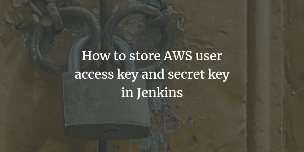 How to store AWS user access key and secret key in Jenkins