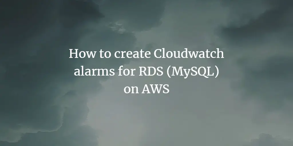 How to create Cloudwatch alarms for RDS (MySQL) on AWS