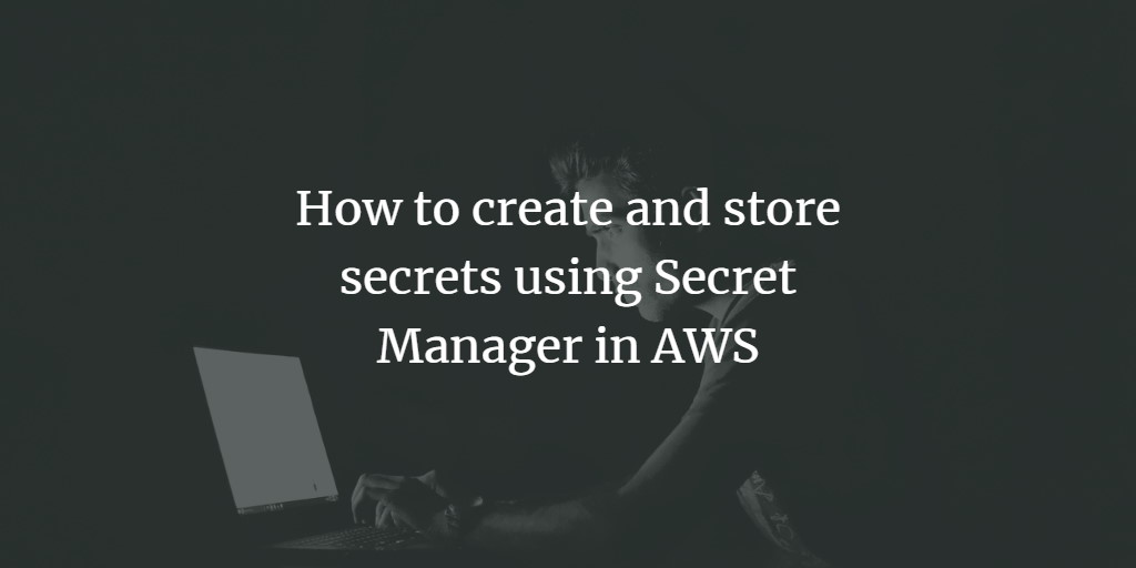 How to create and store secrets using Secret Manager in AWS