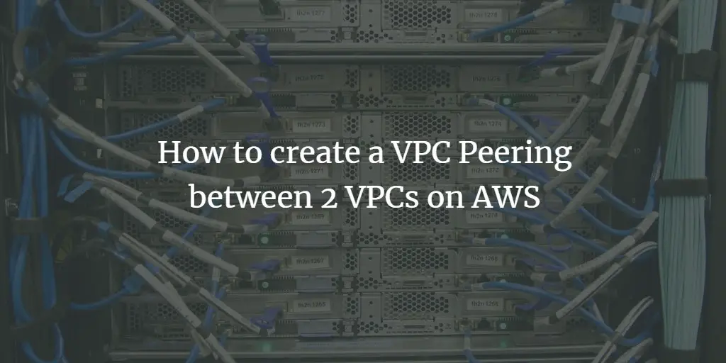 How to create a VPC Peering between 2 VPCs on AWS