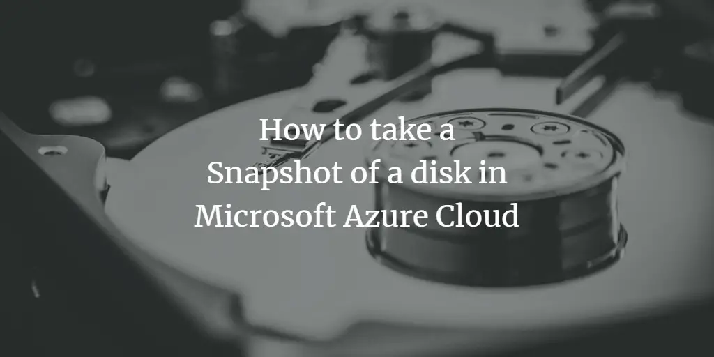 How to take a Snapshot of a disk in Microsoft Azure Cloud