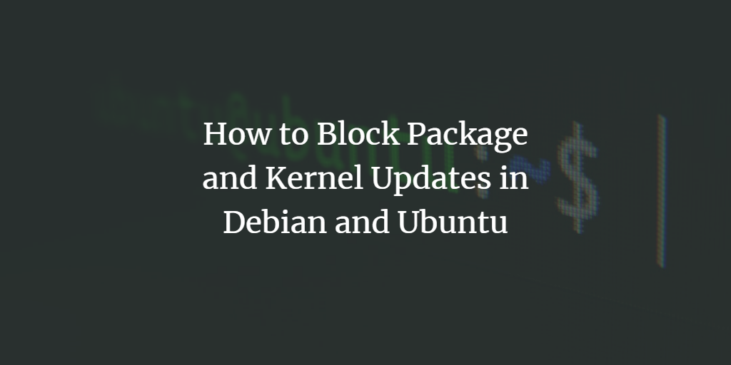 How to Block Package and Kernel Updates in Debian / Ubuntu