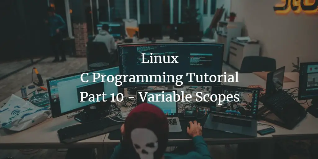 Linux C Programming Tutorial Part 10 - Variable Scopes