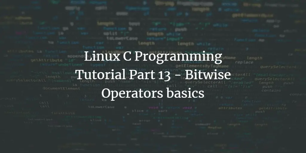 Linux C Programming Tutorial Part 13 - Bitwise Operators (Basics)