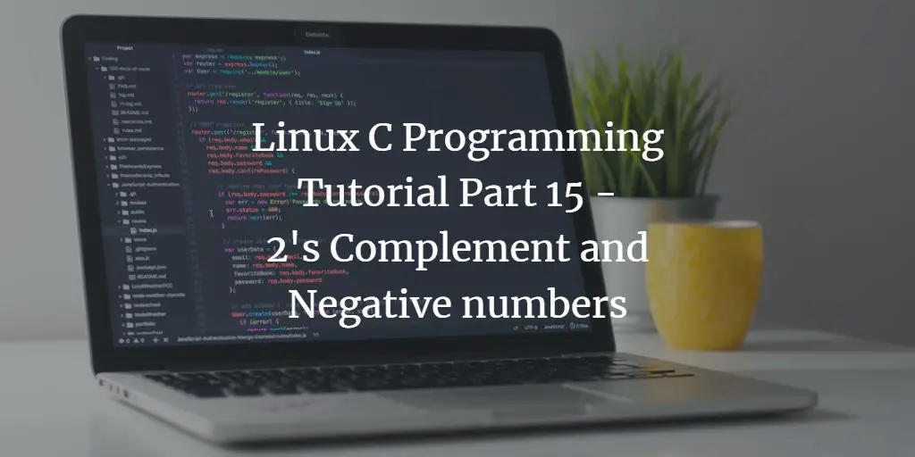 Linux C Programming Tutorial Part 15 - 2's Complement and Negative numbers