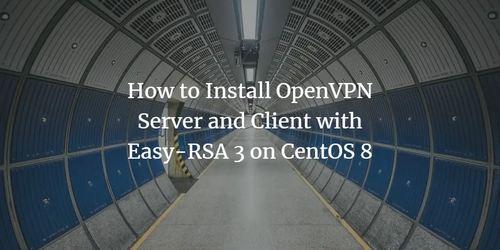 How to Install OpenVPN Server and Client with Easy-RSA 3 on CentOS 8