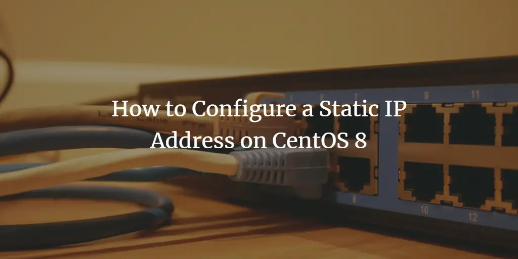 How to Configure a Static IP Address on CentOS 8