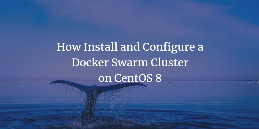 How Install and Configure a Docker Swarm Cluster on CentOS 8