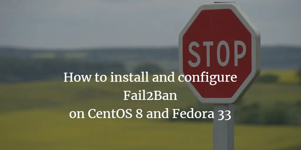 How to Install and Configure Fail2Ban on CentOS 8 and Fedora 33