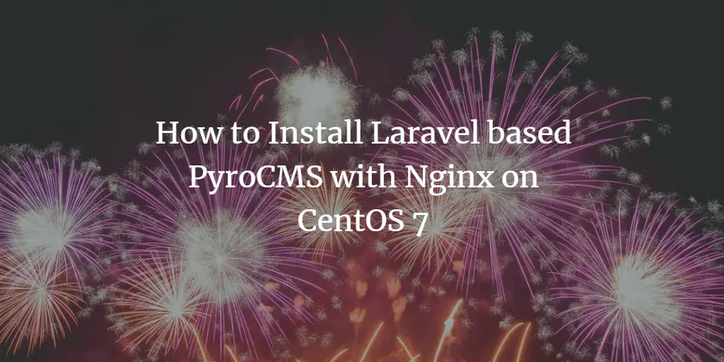 How to Install Laravel based PyroCMS with Nginx on CentOS 7