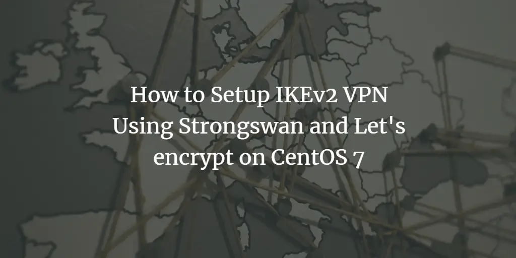 How to Setup IKEv2 VPN Using Strongswan and Let's encrypt on CentOS 7