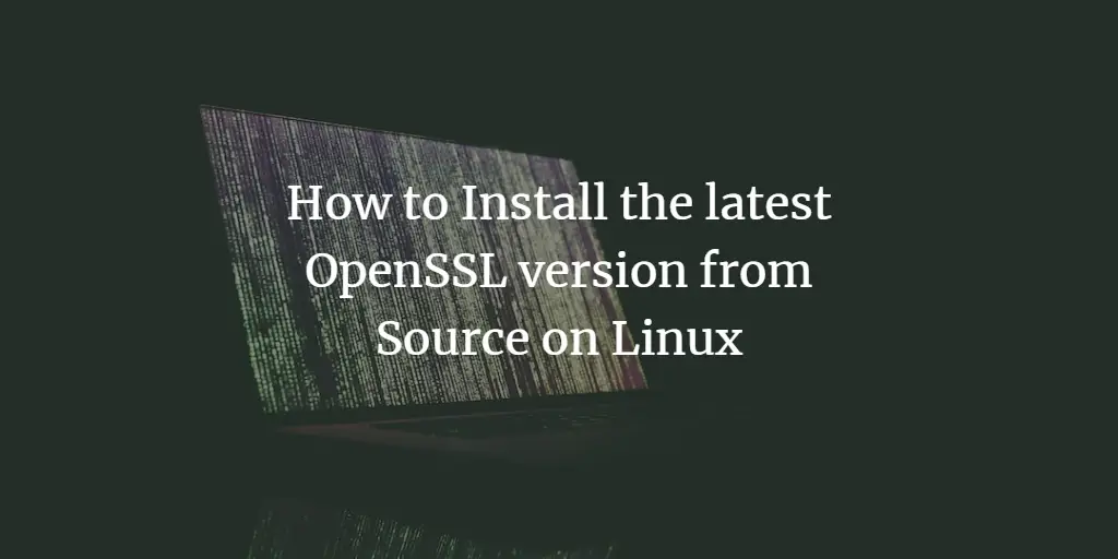 How to Install the latest OpenSSL version from Source on Linux