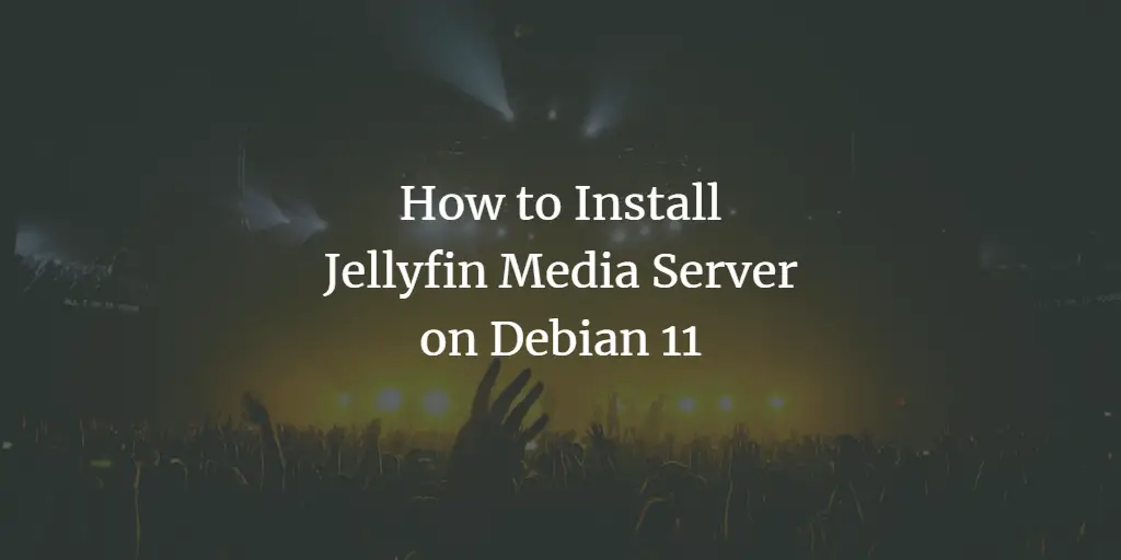 How to Install Jellyfin Media Server on Debian 11