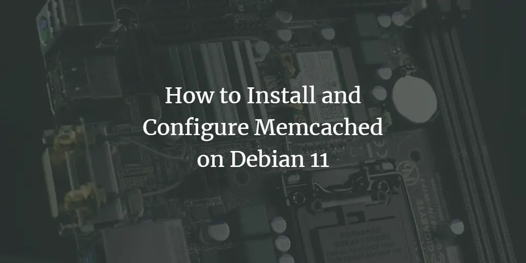 How to Install and Configure Memcached on Debian 11