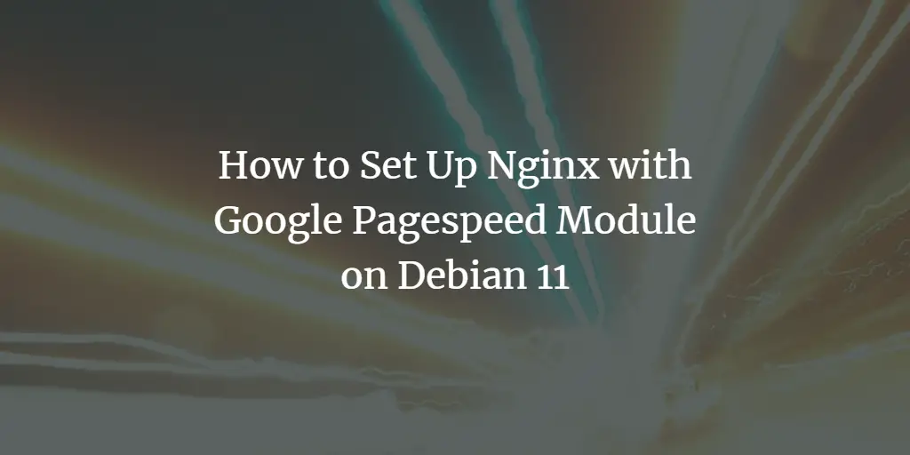How to Set Up Nginx with Google Pagespeed Module on Debian 11