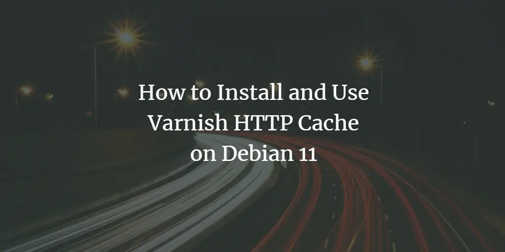 How to Install and Use Varnish Cache on Debian 11
