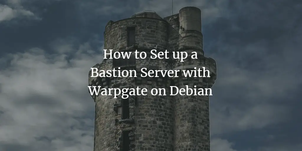How to Set up a Bastion Server with Warpgate on Debian