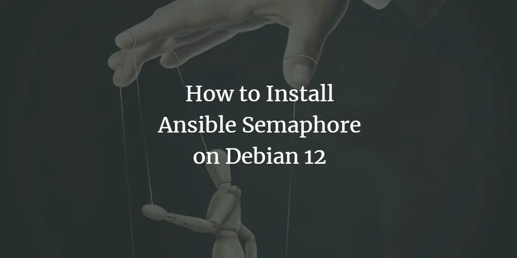 How to Install Ansible Semaphore on Debian 12