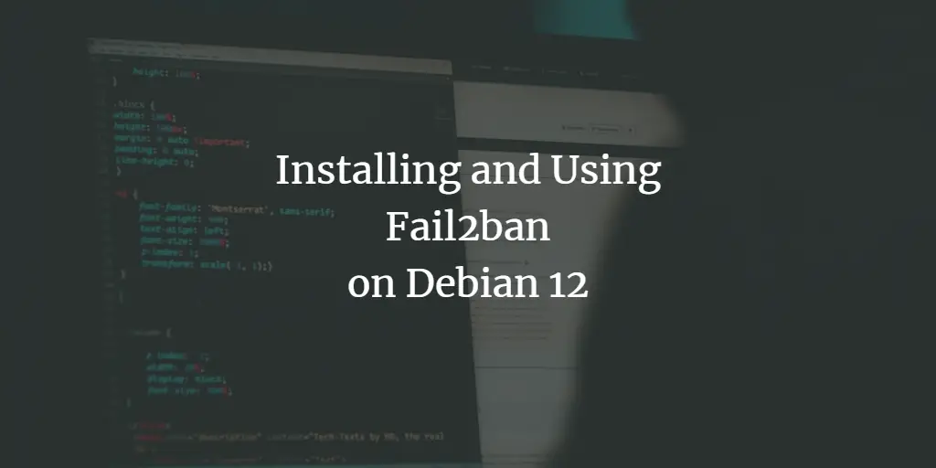 Installing and Using Fail2ban on Debian 12
