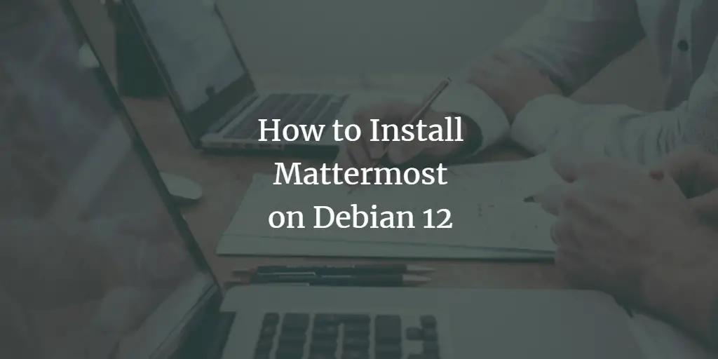 How to Install Mattermost on Debian 12