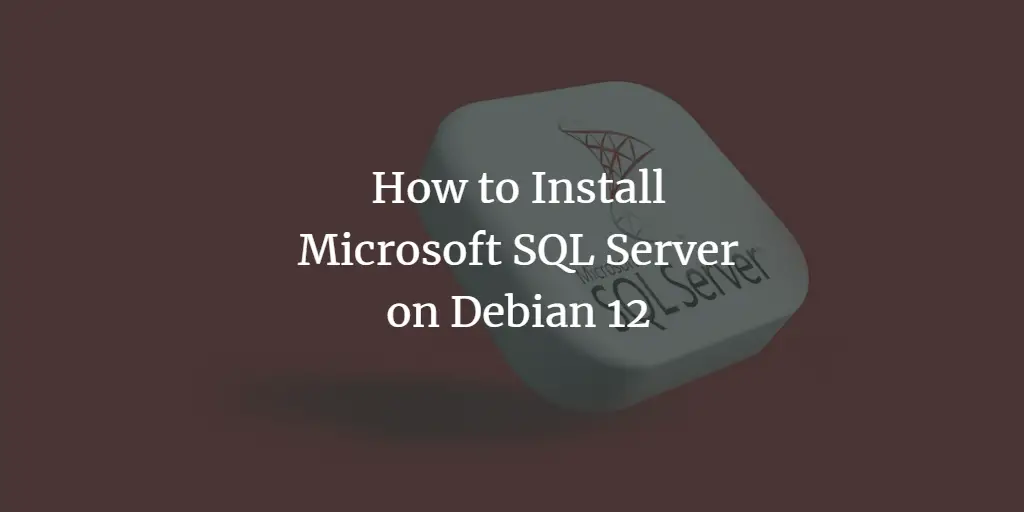 How to Install Microsoft SQL Server on Debian 12