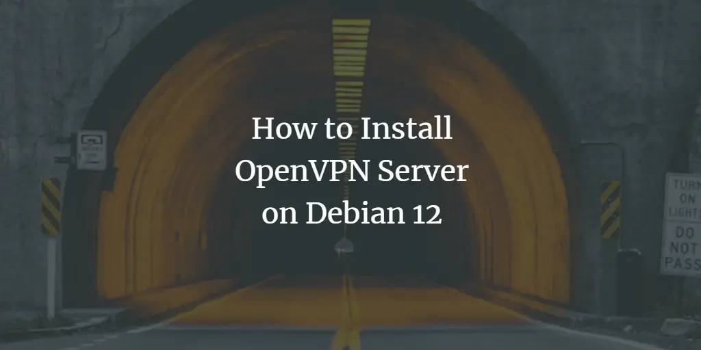 How to Install and Configure OpenVPN Server on Debian 12