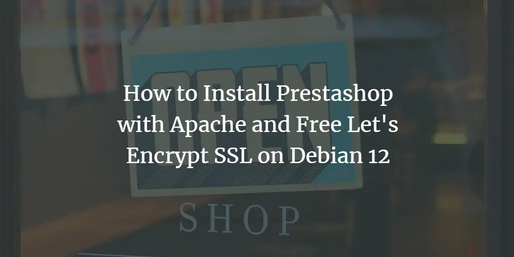 How to Install Prestashop with Apache and Free Let's Encrypt SSL on Debian 12