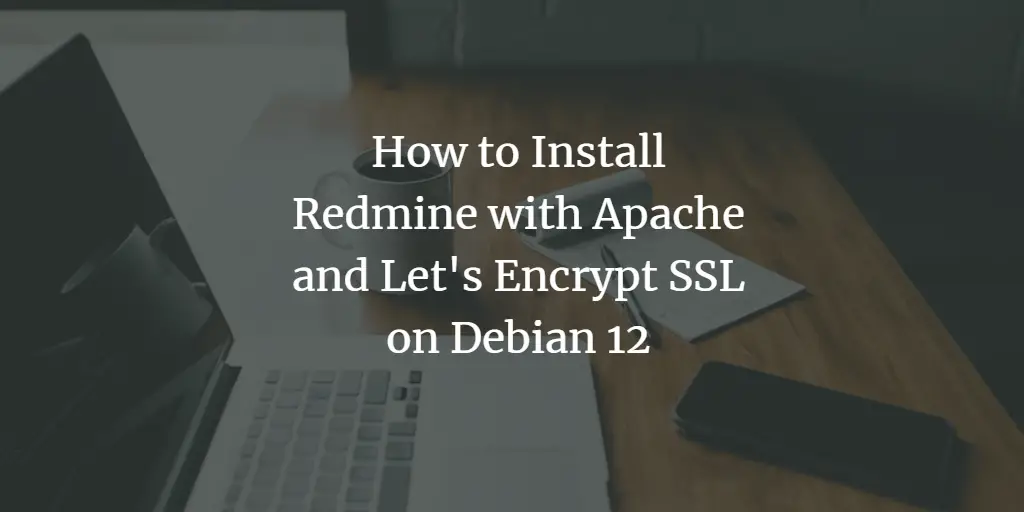 How to Install Redmine with Apache and Let's Encrypt SSL on Debian 12