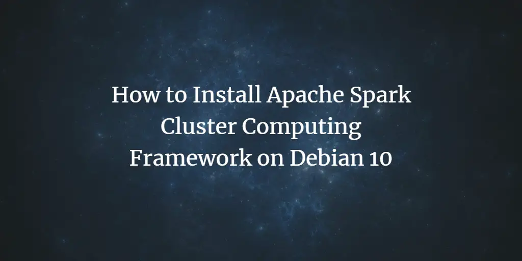 How to Install Apache Spark Cluster Computing Framework on Debian 10