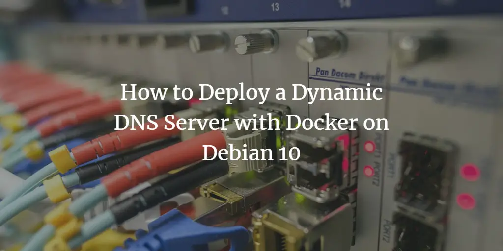 How to Deploy a Dynamic DNS Server with Docker on Debian 10