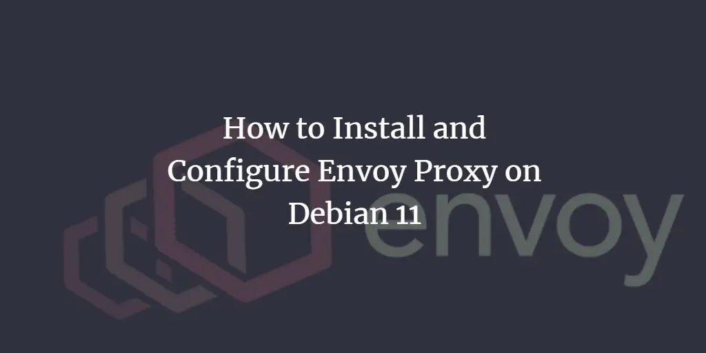How to Install and Configure Envoy Proxy on Debian 11