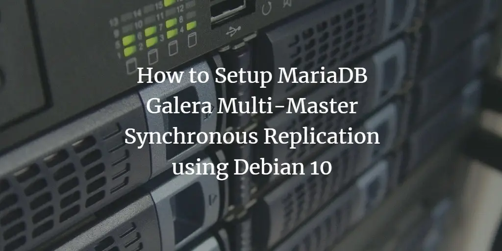 How To Setup Mariadb Galera Multi Master Synchronous Replication Using Debian 10