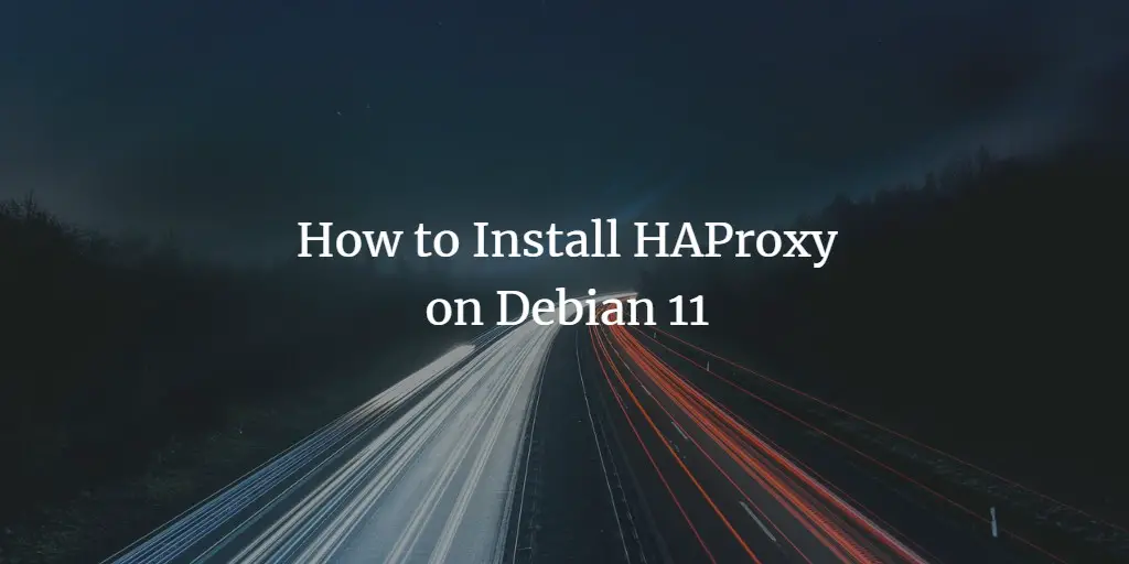 How to Install HAProxy on Debian 11