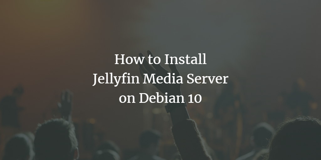 How to Install Jellyfin Media Server on Debian 10