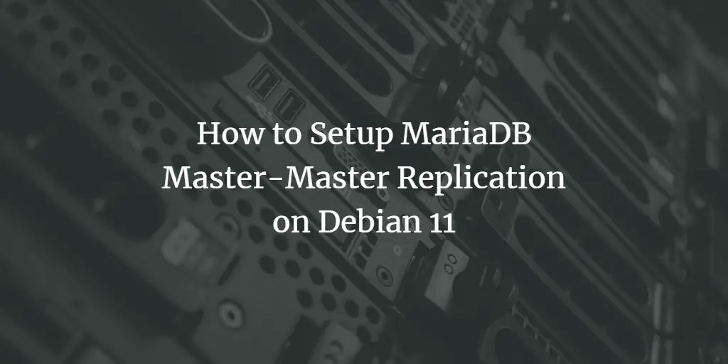 How to Setup MariaDB Master-Master Replication on Debian 11