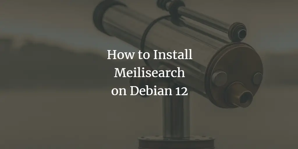 How to Install and Configure Meilisearch on Debian 12