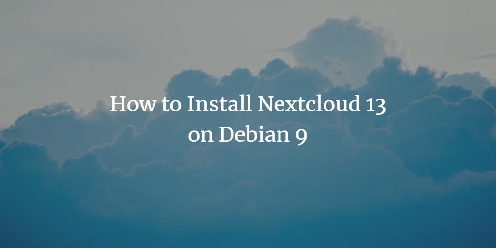 How to Install Nextcloud 13 Server on Debian 9