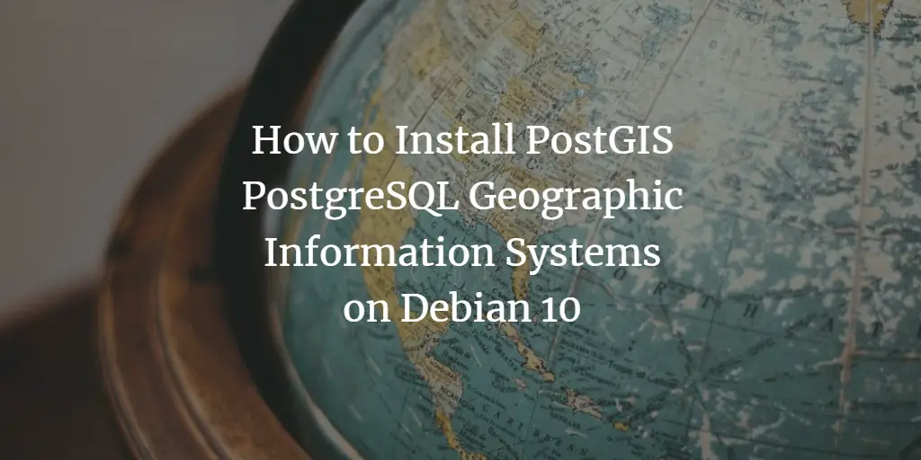 How to Install PostGIS PostgreSQL Geographic Information Systems on Debian 10